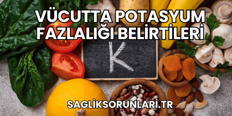 Vücutta Potasyum Fazlalığı Belirtileri