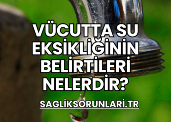 Vücutta Su Eksikliğinin Belirtileri Nelerdir?