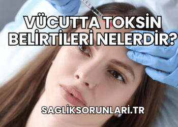 Vücutta Toksin Belirtileri Nelerdir?