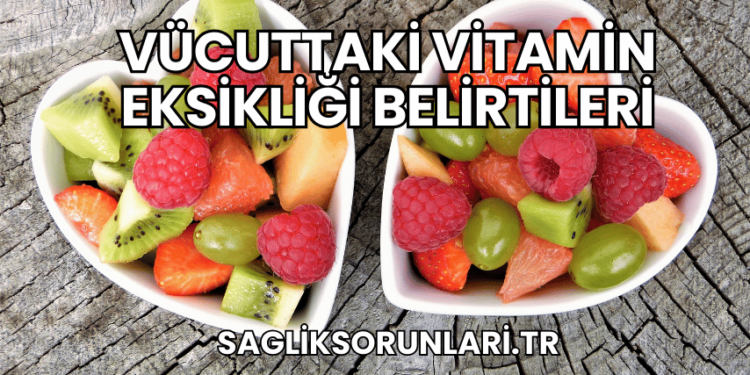 Vücuttaki Vitamin Eksikliği Belirtileri