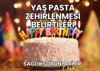 Yaş Pasta Zehirlenmesi Belirtileri
