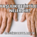 Yaşlılık Belirtileri Nelerdir?