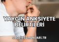 Yaygın Anksiyete Belirtileri