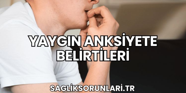 Yaygın Anksiyete Belirtileri