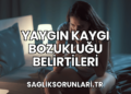 Yaygın Kaygı Bozukluğu Belirtileri