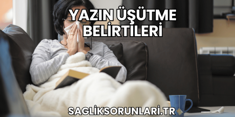 Yazın Üşütme Belirtileri