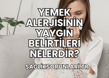 Yemek Alerjisinin Yaygın Belirtileri Nelerdir?