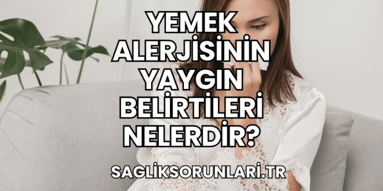 Yemek Alerjisinin Yaygın Belirtileri Nelerdir?