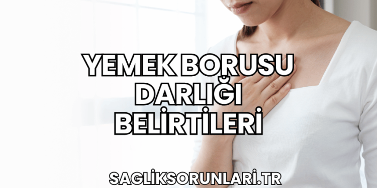 Yemek Borusu Darlığı Belirtileri