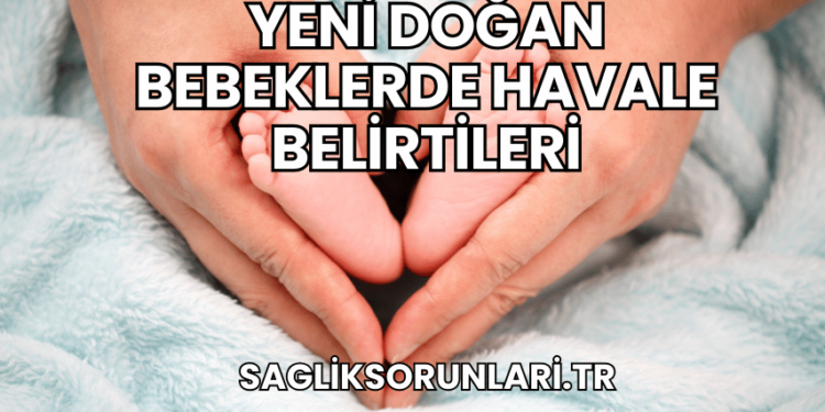 Yeni Doğan Bebeklerde Havale Belirtileri