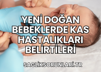 Yeni Doğan Bebeklerde Kas Hastalıkları Belirtileri