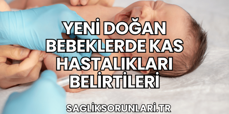 Yeni Doğan Bebeklerde Kas Hastalıkları Belirtileri