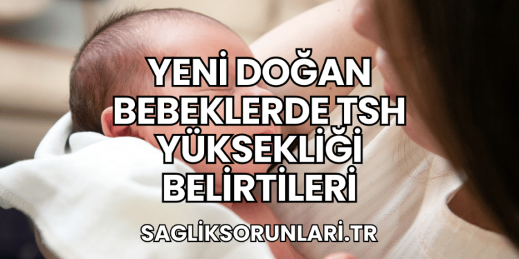 Yeni Doğan Bebeklerde TSH Yüksekliği Belirtileri
