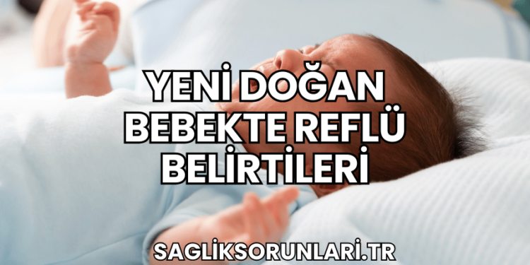 Yeni Doğan Bebekte Reflü Belirtileri