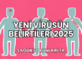 Yeni Virüsün Belirtileri 2025