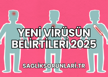 Yeni Virüsün Belirtileri 2025