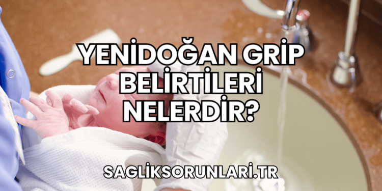Yenidoğan Grip Belirtileri Nelerdir?