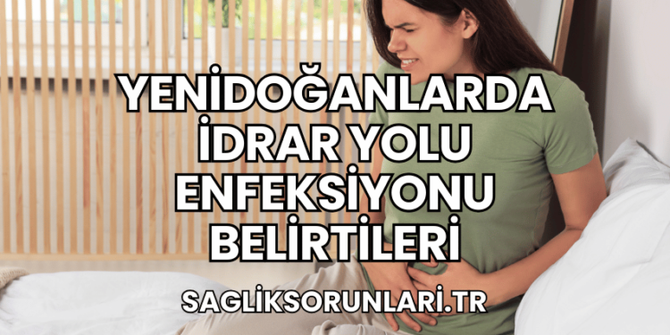 Yenidoğanlarda İdrar Yolu Enfeksiyonu Belirtileri