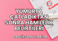 Yumurta Çatladıktan Sonra Hamilelik Belirtileri