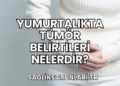 Yumurtalıkta Tümör Belirtileri Nelerdir?