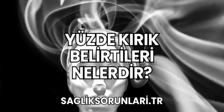 Yüzde Kırık Belirtileri Nelerdir?