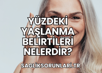 Yüzdeki Yaşlanma Belirtileri Nelerdir?
