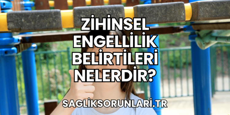 Zihinsel Engellilik Belirtileri Nelerdir?