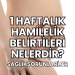 1 Haftalık Hamilelik Belirtileri Nelerdir?