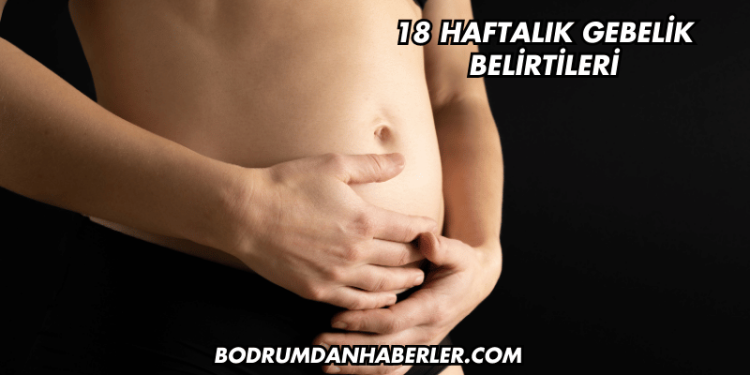 18 Haftalık Gebelik Belirtileri