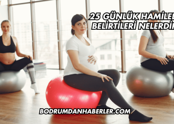 25 Günlük Hamilelik Belirtileri Nelerdir?