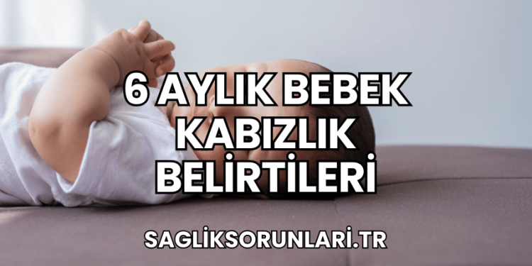 6 Aylık Bebek Kabızlık Belirtileri