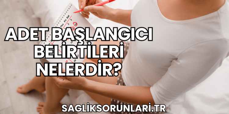 Adet Başlangıcı Belirtileri Nelerdir?