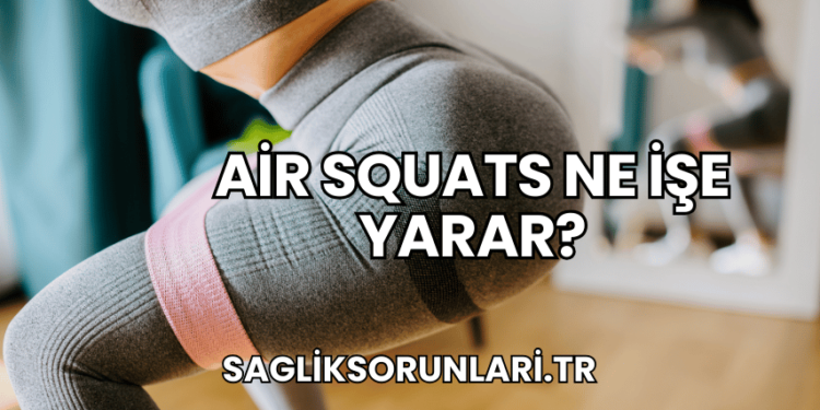 Air Squats Ne İşe Yarar?