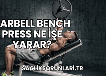 Barbell Bench Press Ne İşe Yarar?