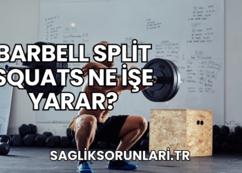 Barbell Split Squats Ne İşe Yarar?