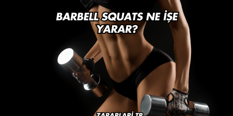 Barbell Squats Ne İşe Yarar?