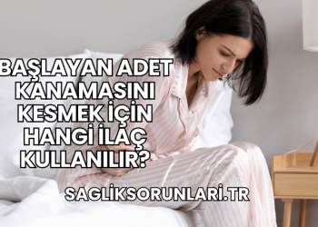 Başlayan adet kanamasını kesmek için hangi ilaç kullanılır?