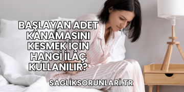 Başlayan adet kanamasını kesmek için hangi ilaç kullanılır?