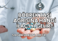 Böbrek Taşı Ağrısına Hangi İlaç İyi Gelir?