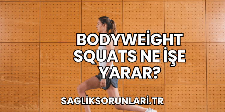 Bodyweight Squats Ne İşe Yarar?