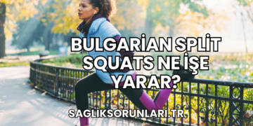 Bulgarian Split Squats Ne İşe Yarar?