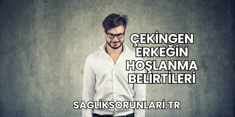 Çekingen Erkeğin Hoşlanma Belirtileri
