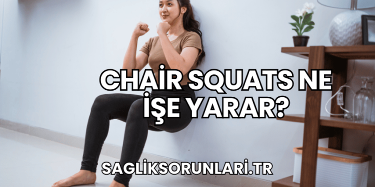 Chair Squats Ne İşe Yarar?