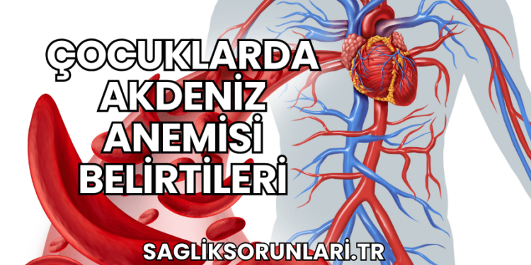Çocuklarda Akdeniz Anemisi Belirtileri