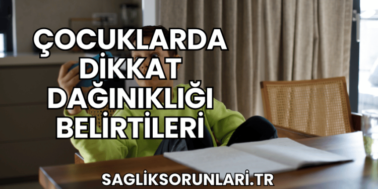 Çocuklarda Dikkat Dağınıklığı Belirtileri