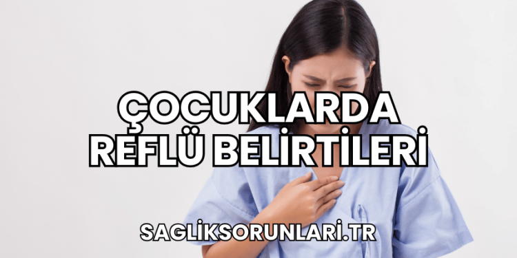 Çocuklarda Reflü Belirtileri