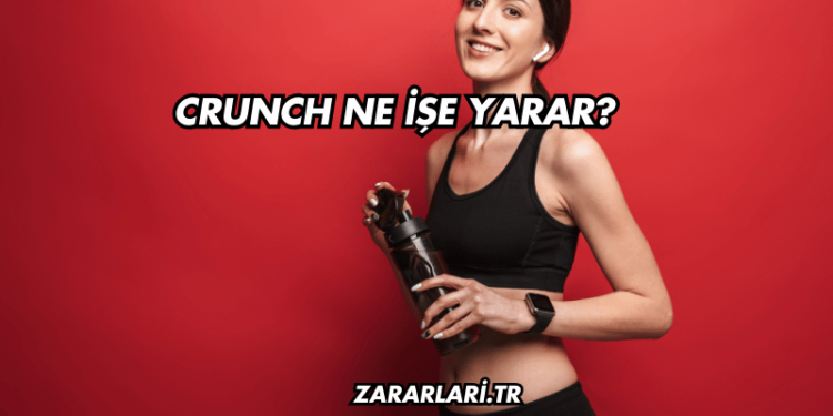 Crunch Ne İşe Yarar?