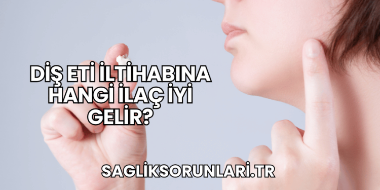 Diş Eti İltihabına Hangi İlaç İyi Gelir?