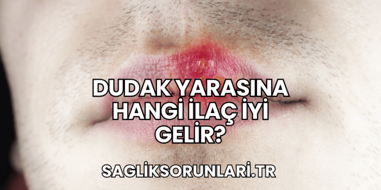 Dudak Yarasına Hangi İlaç İyi Gelir?