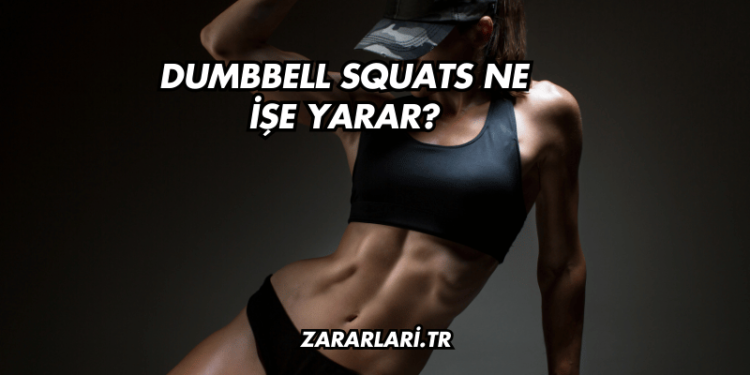 Dumbbell Squats Ne İşe Yarar?